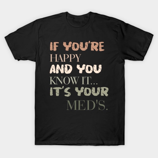 It's Your Meds T-Shirt by Fig-Mon Designs